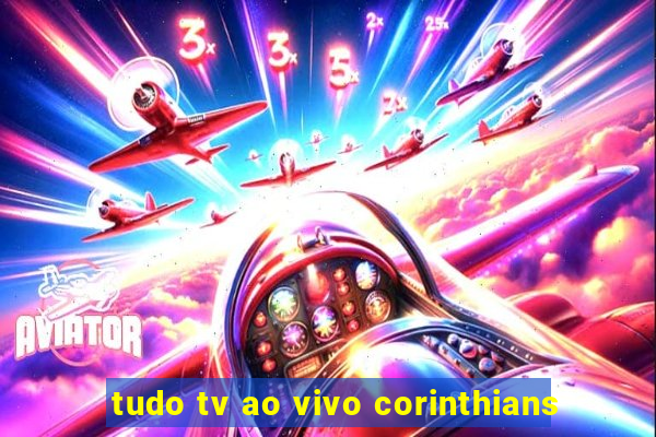 tudo tv ao vivo corinthians